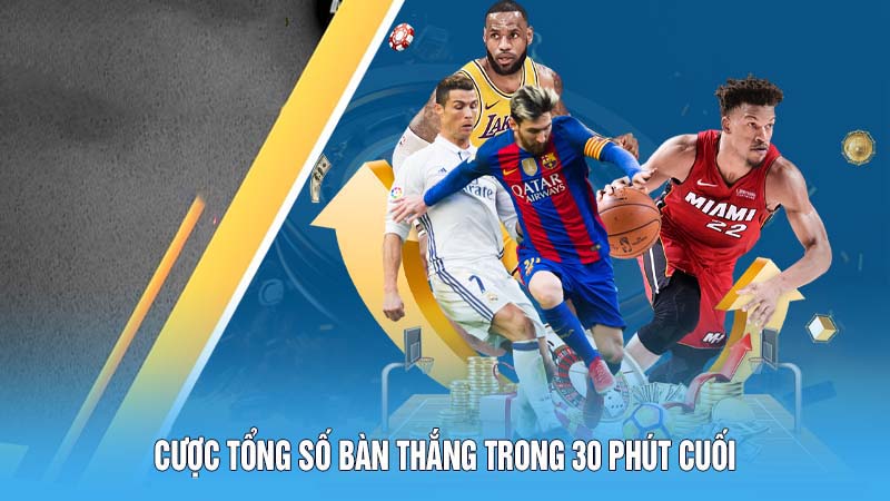 Kèo Hiệp Phụ: Hiểu Rõ Cách Chơi Để Chắc Chắn Chiến Thắng 5 Cược tổng số bàn thắng trong 30 phút cuối