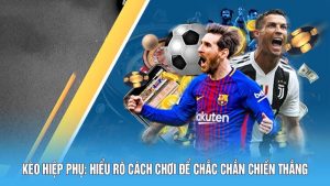 Kèo hiệp phụ là gì? Tìm hiểu chi tiết về kèo cá cược bóng đá này, cách đọc kèo và kinh nghiệm đặt cược hiệu quả để tham gia cá cược tại 78win.