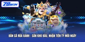 Bắn Cá Rùa Xanh - Săn Kho Báu, Nhận Tiền Tỷ Mỗi Ngày