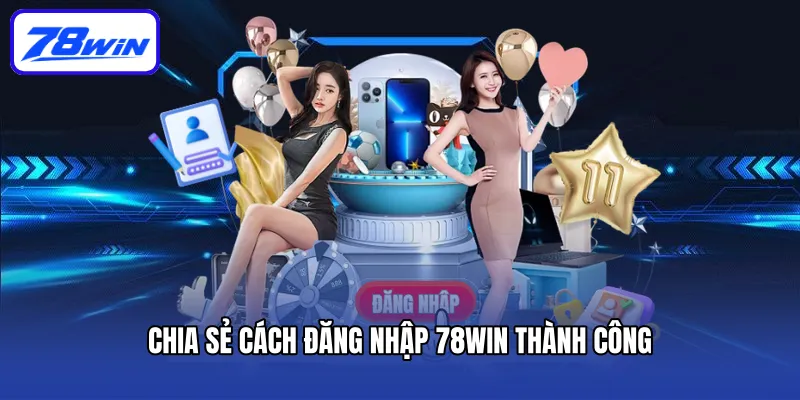 Chia sẻ cách đăng nhập 78win thành công