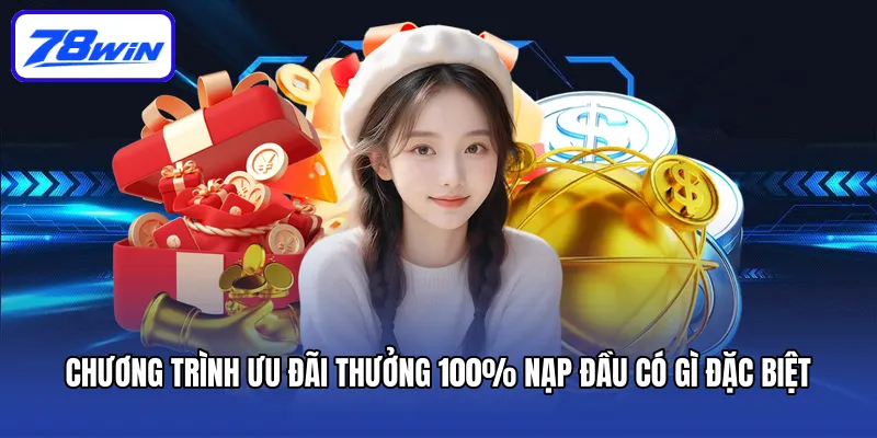 Thưởng 100% Nạp Đầu Chỉ Có Một Không Hai 78win 3 Chương trình ưu đãi thưởng 100% nạp đầu có gì đặc biệt