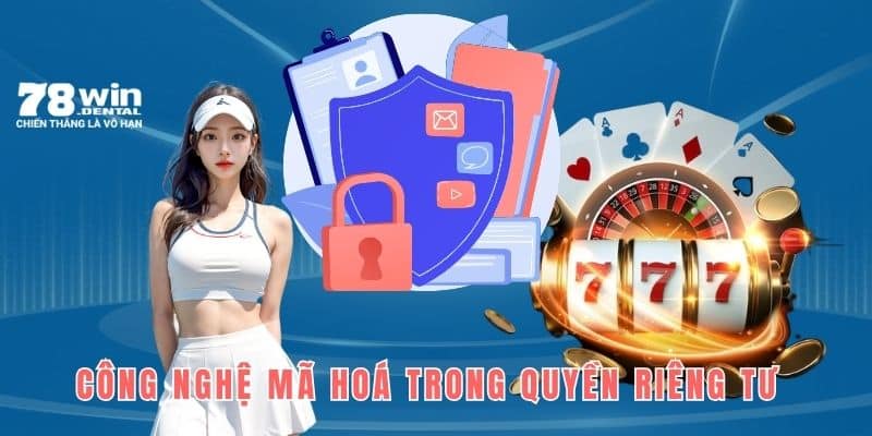 Quyền Riêng Tư - Những Quy Định Bảo Mật An Toàn Tại 78win 2 Công nghệ mã hóa sẽ được áp dụng triệt để trong mọi hoạt động