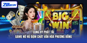 Cung Hỷ Phát Tài - Game Nổ Hũ Đậm Chất Văn Hóa Phương Đông