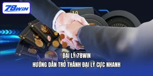 Đại Lý 78win - Hướng Dẫn Trở Thành Đại Lý Cực Nhanh