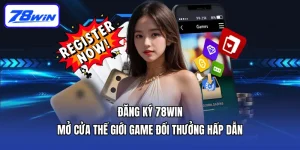 Đăng Ký 78WIN - Mở Cửa Thế Giới Game Đổi Thưởng Hấp Dẫn