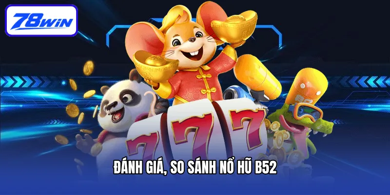 Nổ Hũ B52: Trải Nghiệm Game Đỉnh Cao và Cơ Hội Đổi Đời 6 Đánh giá, so sánh nổ hũ B52
