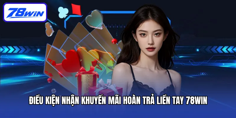 Điều kiện nhận khuyến mãi hoàn trả liền tay 78win