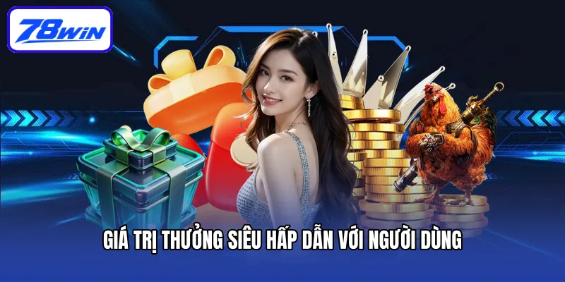 Thưởng 100% Nạp Đầu Chỉ Có Một Không Hai 78win 4 Giá trị thưởng siêu hấp dẫn với người dùng