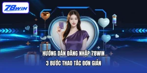Hướng Dẫn Đăng Nhập 78win - 3 Bước Thao Tác Đơn Giản