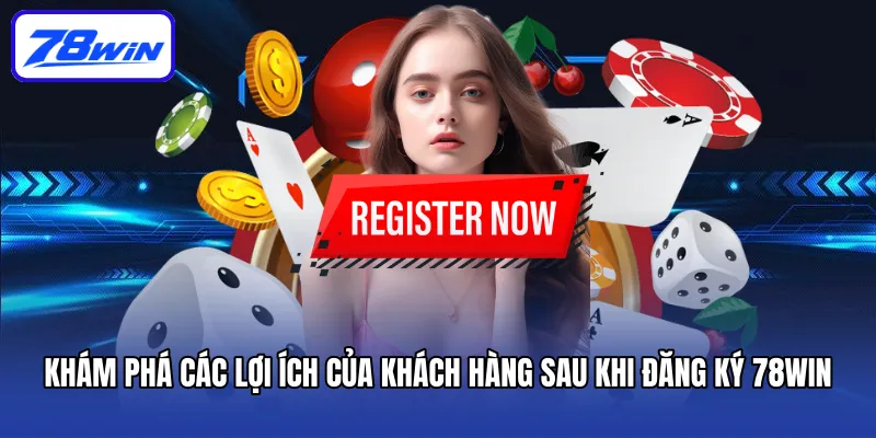 Đăng Ký 78WIN - Mở Cửa Thế Giới Game Đổi Thưởng Hấp Dẫn 5 Khám phá các lợi ích của khách hàng sau khi đăng ký 78win