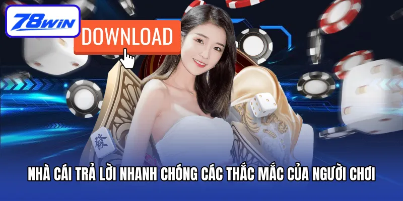 Tải App 78win Nhanh Chóng Và Tham Gia Các Trò Chơi Thú Vị 6 Nhà cái trả lời nhanh chóng các thắc mắc của người chơi