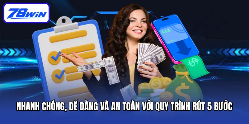 Rút Tiền 78win - Thưởng Về Nhanh, Ẵm Tiền Thắng Trọn Vẹn 4 Nhanh chóng, dễ dàng và an toàn với quy trình rút 5 bước