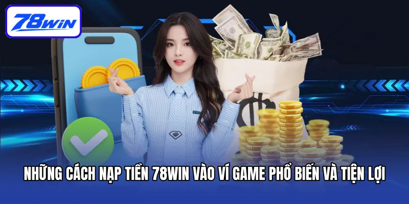 Nạp Tiền 78win Cấp Nguồn Vốn Hiệu Quả Và Nhanh Chóng 4 Những cách nạp tiền 78win vào ví game phổ biến và tiện lợi