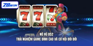 Nổ Hũ B52: Trải Nghiệm Game Đỉnh Cao và Cơ Hội Đổi Đời