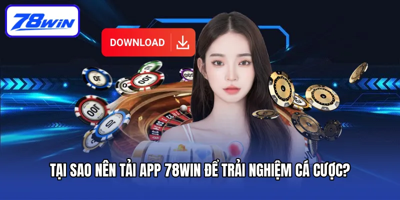 Tải App 78win Nhanh Chóng Và Tham Gia Các Trò Chơi Thú Vị 4 Tại sao nên tải App 78win để trải nghiệm cá cược?