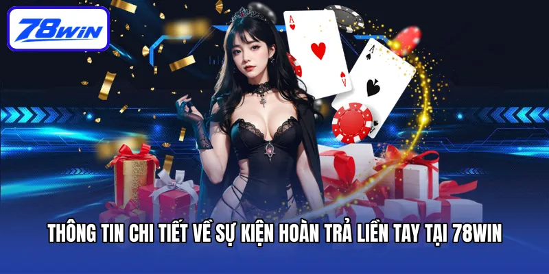 Thông tin chi tiết về sự kiện hoàn trả liền tay tại 78win