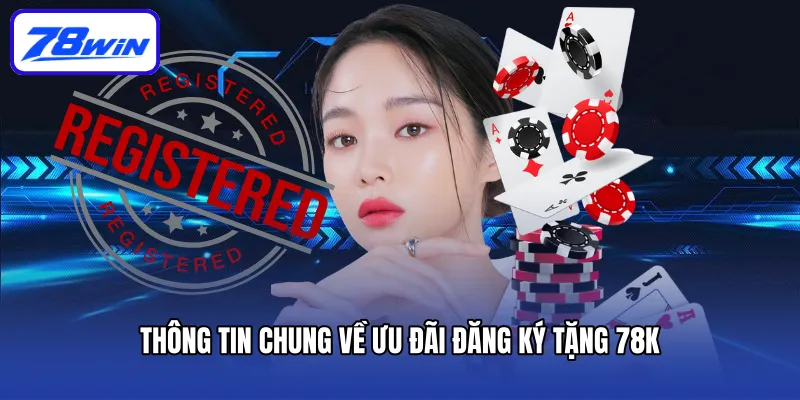 Đăng Ký Tặng 78K Trải Nghiệm - Quà Tặng Cho Thành Viên Mới (Bảo Trì) 3 Thông tin chung về ưu đãi đăng ký tặng 78K