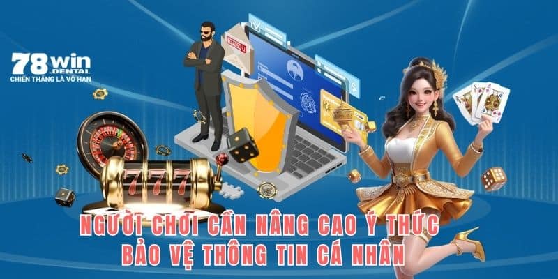 Quyền Riêng Tư - Những Quy Định Bảo Mật An Toàn Tại 78win 3 Cá nhân cần tự ý thức bảo vệ thông tin chính mình khi trải nghiệm
