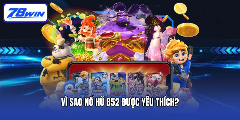 Nổ Hũ B52: Trải Nghiệm Game Đỉnh Cao và Cơ Hội Đổi Đời 4 Vì sao nổ hũ B52 được yêu thích?