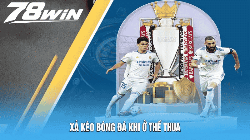 Xả Kèo Bóng Đá 78win Hướng Dẫn Công Thức Tính Chuẩn Xác 5 Xả kèo bóng đá khi ở thế thua