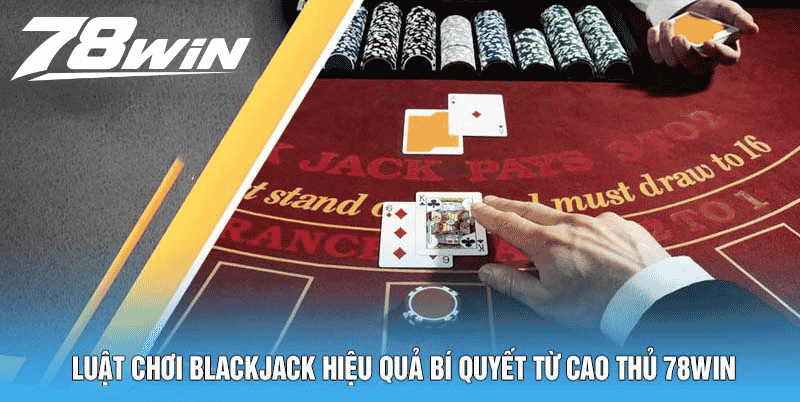 Luật Chơi Blackjack Hiệu Quả Bí Quyết Từ Cao Thủ 78win 6 Chiến Lược Tâm Lý Trong Luật Chơi Blackjack