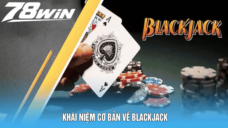 Luật Chơi Blackjack Hiệu Quả Bí Quyết Từ Cao Thủ 78win 4 Khái Niệm Cơ Bản Về Luật Chơi Blackjack