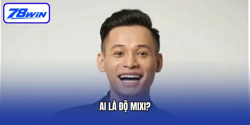 Độ Mixi: Một Hiện Tượng Trong Thế Giới Streamer Việt Nam 4 Ai Là Độ Mixi?