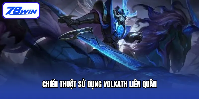 Volkath Liên Quân - Vị Tướng Đấu Sĩ Mạnh Mẽ Nhất 2025 5 Chiến thuật sử dụng Volkath Liên Quân