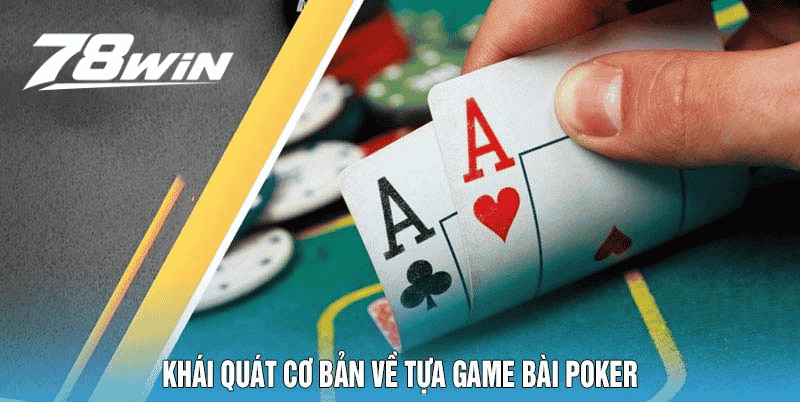 Game Bài Poker Tựa Game Hot Nhất 2025 4 Khái Quát Cơ Bản Về Tựa Game Bài Poker