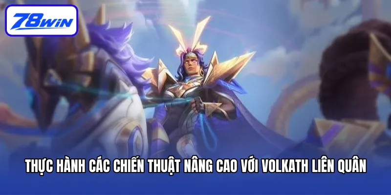 Volkath Liên Quân - Vị Tướng Đấu Sĩ Mạnh Mẽ Nhất 2025 6 Thực hành các chiến thuật nâng cao với Volkath Liên Quân