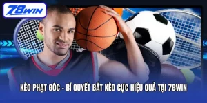 Kèo Phạt Góc - Bí Quyết Bắt Kèo Cực Hiệu Quả Tại 78win