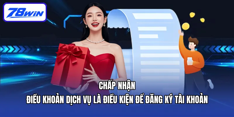 Điều Khoản Dịch Vụ 78win - Quy Định Cho Người Chơi 1 Chấp nhận điều khoản dịch vụ là điều kiện để đăng ký tài khoản
