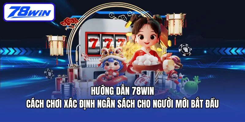 Hướng dẫn 78win cách chơi xác định ngân sách cho người mới bắt đầu