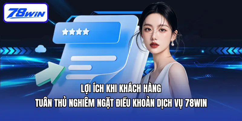 Điều Khoản Dịch Vụ 78win - Quy Định Cho Người Chơi 3 Lợi ích khi khách hàng tuân thủ nghiêm ngặt điều khoản dịch vụ 78win
