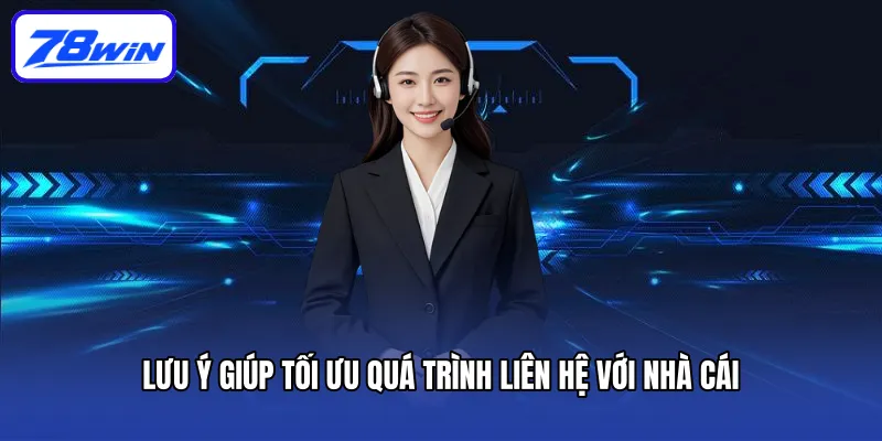 Liên Hệ 78win - Xử Lý Vấn Đề Nhanh Chóng, Triệt Để 3 Lưu ý giúp tối ưu quá trình liên hệ với nhà cái