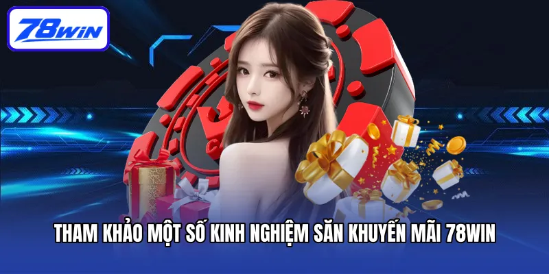 Tham khảo một số kinh nghiệm săn khuyến mãi 78win