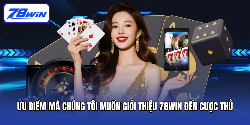 Ưu điểm mà chúng tôi muốn giới thiệu 78win đến cược thủ